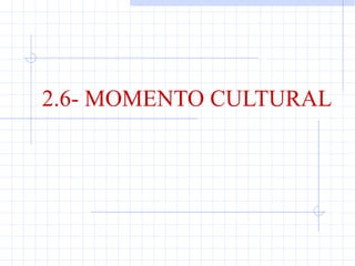 2.6- MOMENTO CULTURAL
 