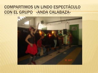 COMPARTIMOS UN LINDO ESPECTÁCULO
CON EL GRUPO «ANDA CALABAZA»
 