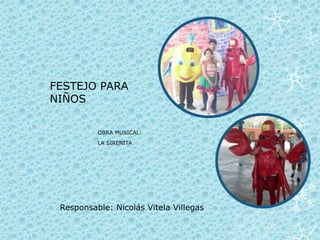 FESTEJO PARA
NIÑOS
OBRA MUSICAL:
LA SIRENITA
Responsable: Nicolás Vitela Villegas
 