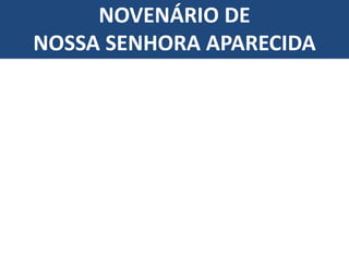 NOVENÁRIO DE
NOSSA SENHORA APARECIDA
 