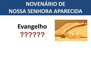 ??????
NOVENÁRIO DE
NOSSA SENHORA APARECIDA
 