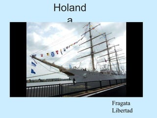 Holand
a
Fragata
Libertad
 