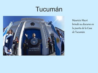 Tucumán
Mauricio Macri
brindó su discurso en
la puerta de la Casa
de Tucumán
 