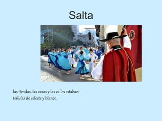 Salta
las tiendas, las casas y las calles estaban
teñidas de celeste y blanco.
 