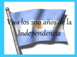 Viva los 200 años de la
Independencia
 