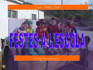 FESTES A L'ESCOLA Curs 2006-2007 Ceip rocabruna 