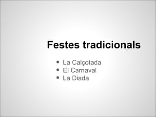 Festes tradicionals
 •   La Calçotada
 •   El Carnaval
 •   La Diada
 