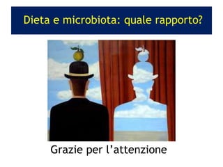 Dieta e microbiota: quale rapporto?
Grazie per l’attenzione
 