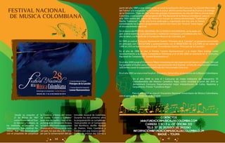 FESTIVAL NACIONAL
DE MUSICA COLOMBIANA

partir del año 1989 a esta celebración se sumó la realización del Concurso “La Canción Más Linda
del Tolima” y la realización en la Concha Acústica del Encuentro Nacional de Duetos y la entrega
de la Distinción “Tiple de Oro” a los más grandes Compositores no solo del Tolima sino de todo
Colombia, como padrinos del proyecto del “Día Nacional de la Música Colombiana”; para el
año 1900 dentro del marco del Festival se incluyó un evento denominado “Tradicional
Noche Tolimense”; así de una forma ordenada y organizada año tras año se fueron
consolidando los eventos programados dentro del marco del Festival hasta lograr
el reconocimiento nacional.
En el marco del FESTIVAL NACIONAL DE LA MÚSICA COLOMBIANA, se ha dado origen a otros eventos, cuya planeación y realización enriquece y ennoblece año tras
año la labor y la filosofía de la Fundación Musical de Colombia, así:
En 1995 se creó el Concurso Nacional de Duetos “Príncipes de la Canción” un proyecto concertado
en principio con COLCULTURA y posteriormente con el MINISTERIO DE CULTURA es así como de
1.995 al 2.013 se han entregado al país 19 excelentes Duetos “Príncipes de la Canción“.
En el año de 1998 se crea el Premio “Leonor Buenaventura”, a la mejor Obra inédita, como
reconocimiento a la insigne Compositora Tolimense y en el año 2005 se convierte en el Concurso
Nacional de Composición “Leonor Buenaventura“:
En el año 2000 surge el I Concurso “Mejor interpretación del repertorio de Garzón y Collazos” del cual
fue ganador el Dueto Lara y Acosta en representación de El Espinal. La falta de recursos económicos
suficientes causó la suspensión indefinida del mencionado Concurso.
En el año 2002 se crea a nivel local el I Encuentro de los niños al encuentro de la Música Colombiana.
En el año 2008 se crea el I Concurso de mejor intérprete del Sanjuanero “El
Contrabandista del Maestro Cantalicio Rojas, como novedad a partir del 2014 se
denominará Concurso Departamental mejor interpretación de Cañas, Rajaleñas y
Sanjuaneros, Premio “Cantalicio Rojas”.
Para el año 2014 se crea el I Encuentro Nacional Universitario de Música Colombiana,
con el apoyo de la Universidad de Ibagué.

Desde su creación el
21 de Marzo de 1987
como Homenaje al Dueto Garzón y Collazos, se
ha realizado anualmente sin
interrupción. Este Festival Nacional fue institucionalizado
con el propósito de perpetuar

la herencia artística del inmortal Dueto “Garzón y Collazos”
pues tras su huella y bajo el impulso que su dimensión forjara,
se han conformado otros tantos
Duetos en el Tolima y en el resto
del país, los que día a día trabajan por la conservación del pa-

44

trimonio musical de Colombia.
Durante los dos primeros años
la programación se cumplió exclusivamente en el Cementerio
San Bonifacio; desfile musical
de Duetos, Tríos, Cuartetos y
Corales con una masiva participación de artistas del Tolima; a

CONTACTOS
WWW.FUNDACIONMUSICALDECOLOMBIA.COM
CARRERA 3 NO 11 a -37 OFICINA 222
TELS. 57 (8) 2635501, (8) 2612290
INFORMACIÓN@FUNDACIONMUSICALDECOLOMBIA.COM
IBAGUÉ – TOLIMA
45

 