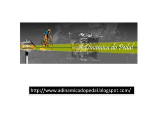 http://www.adinamicadopedal.blogspot.com/