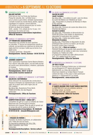 LÉGENDE I CONCERTS SPECTACLES CULTURE & FÊTES TRADITIONNELLES VISITES & BALADES ÉVÉNEMENTS & SALONS FAMILLE PLUS
36IFESTIMAG’N°3IÉTÉ2013
VENDREDI 6 SEPTEMBRE
BALADE NATURE
Entre terre et mer à la Pointe des Sardinaux
Presqu’île naturelle, dite « la Petite Corse »
est un univers à part entière. Véritable représentation
à échelle humaine du monde littoral, plantes, algues,
coquillages et crustacés y seront observés.
17h (prévoir un véhicule personnel pour se rendre
au point de départ de la balade)
Tarifs : adultes : 9 €, enfants de 8 à 12 ans : 5 €
Gratuit pour les moins de 8 ans
Renseignements et réservations impératives :
Ofﬁce de Tourisme
SAMEDI 7 ET DIMANCHE 8 SEPTEMBRE
13e FORUM DES ASSOCIATIONS
Présentation des activités de loisirs sportives
et culturelles. 2e bourse aux équipements sportifs et
culturels, qui permettra aux maximois de vendre des
objets dont ils n’ont plus l’utilité sous la forme d’un
dépôt-vente.
Complexe sportif des « Bosquette »
Renseignements : Service Jeunesse - 04 94 79 97 05
DIMANCHE 8 SEPTEMBRE
JOURNÉE COUNTRY
Avec l’association maximoise Sainte-Maxime Western.
Pour clôturer cette belle saison, une très belle journée
de country avec démonstrations, initiations, spectacles
et musique.
De 11h à 19h : Théâtre de la Mer
Renseignements : 06 81 12 62 27
www.sainte-maxime-western.fr
VENDREDI 13, SAMEDI 14 ET DIMANCHE 15 SEPTEMBRE
SALON DE L’AUTOMOBILE
Venez découvrir les nouveautés des constructeurs
français et étrangers qui exposeront pour ce premier
salon de la saison dans notre région plus de
200 modèles !
De 10h à 19h : Boulodrome Prince Bertil,
Théâtre de la Mer, Aire des Magnoti
Entrée libre
Renseignements : Ofﬁce de Tourisme
SAMEDI 14 ET DIMANCHE 15 SEPTEMBRE
COMPÉTITION DE GOLF « UMCA CUP »
Compétition de golf sur 2 jours à l’initiative de l’Union
Maximoise des Commerçants et Artisans.
Nombreux prix à gagner. Dîner de gala le samedi soir
et remise des prix en soirée le dimanche.
Renseignements et inscriptions : M. HASSLER
04 94 55 02 02 - shassler@bluegreen.com
DU DIMANCHE 15 SEPTEMBRE AU 10 NOVEMBRE
« VISAGES DU MONDE »
Exposition de photos et peintures, en collaboration
avec l’Hôtel des Arts de Toulon.
Du mercredi au dimanche, de 14h à 19h :
Salle d’exposition Jean Portal
Entrée libre
Renseignements/Inscriptions : Service culturel
DU JEUDI 3 AU DIMANCHE 6 OCTOBRE
SALON DU GOÛT
Jeudi 3 octobre
De 14h à 18h : « Les ateliers du goût » avec les élèves
du Lycée des Métiers de l’Hôtellerie de Toulon
18h : Inauguration en présence de Monsieur le Maire
et des autorités
Vendredi 4 octobre
De 10h à 18h : Concours de cuisine des élèves de la
Chambre des Métiers
Samedi 5 octobre
De 10h à 16h : Présentation et démonstration du
travail des grands chefs étoilés du département,
dégustation et explications des cuisiniers
De 10h à 16h : L’atelier des petites toques
Dimanche 6 octobre
De 9h à 12h : Présentation et dégustation de plats
provençaux faits comme à la maison, par les plus
éminents cordons bleus maximois
De 14h à 18h : « Stars en cuisine »
Concours réunissant de grands chefs associés à des
personnalités aﬁn de réaliser un plat à leur convenance
Chapiteau du Théâtre de la Mer
Un programme détaillé sera édité ultérieurement
Tarif : 2 €, valable durant les 4 jours
Renseignements : Ofﬁce de Tourisme
DU MERCREDI 9 AU DIMANCHE 13 OCTOBRE
30e ROC D’AZUR
Une longue et fabuleuse histoire pour un événement
qui accompagne le VTT depuis ses premiers
balbutiements, au milieu des années 80.
Désormais implanté sur la Base Nature François
Léotard de Fréjus, le Roc d’Azur a bien grandi pour
devenir le 1er événement VTT au monde.
Renseignements : www.rocazur.com
SAMEDI 12 ET DIMANCHE 13 OCTOBRE
3e SAINTE-MAXIME FREE FLIGHT WORLD MASTERS
Le SMFFWM 2013 est une exhibition aérienne
de voltige unique au monde.
Plage du centre-ville. Entrée gratuite
Renseignements : Ofﬁce de Tourisme
Voir page 38
ANIMATIONS > 6 SEPTEMBRE AU 13 OCTOBRE
Plage du centre-ville. Entrée gratuite
Renseignements : Ofﬁce de Tourisme
Voir page 38Voir page 38
 
