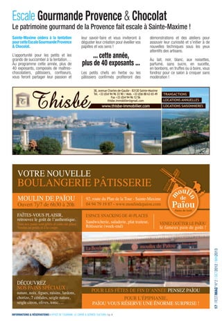 Escale Gourmande Provence & Chocolat
Le patrimoine gourmand de la Provence fait escale à Sainte-Maxime !
Sainte-Maxime cédera à la tentation                      leur savoir-faire et vous inviteront à                   démonstrations et des ateliers pour
pour cette Escale Gourmande Provence                     déguster leur création pour éveiller vos                 assouvir leur curiosité et s’initier à de
& Chocolat.                                              papilles et vos sens !                                   nouvelles techniques sous les yeux
                                                                                                                  attentifs des artisans.
L’opportunité pour les petits et les
grands de succomber à la tentation…
                                                               ... cette année,                                   Au lait, noir, blanc, aux noisettes,
Au programme cette année, plus de                         plus de 40 exposants ...                                parfumé, sans sucre, en sucette,
40 exposants, composés de maîtres-                                                                                en bonbons, en truffes ou à boire, vous
chocolatiers, pâtissiers, conﬁseurs,                     Les petits chefs en herbe ou les                         fondrez pour ce salon à croquer sans
vous feront partager leur passion et                     pâtissiers conﬁrmés proﬁteront des                       modération !


                                                                    38, avenue Charles-de-Gaulle - 83120 Sainte-Maxime
                                                                    Tel. +33 (0)4 94 96 33 90 / Mob. +33 (0)6 88 63 65 49    TRANSACTIONS
                                                                                   Fax +33 (0)4 94 96 12 56
                                                                                thisbe.immobilier@gmail.com                  LOCATIONS ANNUELLES
                                                                           www.thisbe-immobilier.com                         LOCATIONS SAISONNIERES




    Votre nouVelle
    boulangerie pâtisserie
    moulin de païou                                          92, route du plan de la tour - sainte-maxime
    ouvert 7j/7 de 6h30 à 20h                                04 94 79 19 87 - www.moulindepaiou.com

    Faîtes-Vous plaisir,                                     espace snacking de 40 places
    retrouvez le goût de l’authentique.
    tous nos pains sont pétris et cuits sur place.
                                                             sandwicherie, saladerie, plat traiteur,                        Venez goûter le païou
    Vendus au poids et à la coupe.                           rôtisserie (week-end)                                          le fameux pain de goût !
                                                                                                                                                              17 I FESTIMAG’ N°2 I OCT2012 I MAI2013




    découVrez
    nos pains spéciaux :                                          pour les Fêtes de Fin d’année pensez païou
    nature, noix, figues, raisins, lardons,
    chorizo, 7 céréales, seigle nature,                                        pour l’épiphanie,
    seigle citron, olives, tonic, ...                              païou Vous réserVe une énorme surprise !

INFORMATIONS & RÉSERVATIONS I OFFICE DE TOURISME, LE CARRÉ & SERVICE CULTUREL I p. 4
 