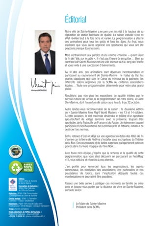 Éditorial
                                                           Notre ville de Sainte-Maxime a encore une fois été à la hauteur de sa
                                                           réputation de station balnéaire de qualité. La saison estivale s’est en
                                                           effet révélée tout à la fois riche et variée. La programmation a alterné
                                                           des animations pour tous les goûts et tous les âges. Au ﬁnal, nous
                                                           espérons que vous aurez apprécié ces spectacles qui vous ont été
                                                           proposés presque tous les soirs.

                                                           Mais contrairement aux paroles d’une célèbre chanson, « quand vient
                                                           la ﬁn de l’été, sur le sable », il n’est pas l’heure de se quitter… Bien au
                                                           contraire car Sainte-Maxime est une ville animée tout au long de l’année
                                                           et vous invite à une succession d’événements.

                                                           Au ﬁl des ans, ces animations sont devenues incontournables et
                                                           participent au rayonnement de Sainte-Maxime : le Rallye du Var, les
                                                           grands classiques que sont le Corso du mimosa ou la patinoire, les
                                                           différents salons organisés par la SEMA ou certaines associations
                                                           locales… Toute une programmation déterminée pour votre plus grand
                                                           plaisir.

                                                           N’oublions pas non plus les expositions de qualité initiées par le
                                                           service culturel de la Ville, ni la programmation de notre scène, le Carré
                                                           Ste-Maxime, dont l’ouverture de saison aura lieu du 6 au 22 octobre.

                                                           Autre rendez-vous incontournable de la saison : la deuxième édition
                                                           du « Sainte-Maxime Free Flight World Masters » les 13 et 14 octobre.
                                                           A cette occasion, le ciel maximois deviendra le théâtre d’un spectacle
                                                           époustouﬂant de voltige aérienne avec la présence, toujours très
                                                           appréciée, de la Patrouille de France et du Rafale. Un événement auquel
                                                           participera l’Union Maximoise des Commerçants et Artisans, initiateur de
                                                           ce show hors normes.

                                                           Enﬁn, retenez d’ores et déjà sur vos agendas les dates des fêtes de ﬁn
                                                           d’année car la féérie de Noël va s’installer sous le chapiteau du Théâtre
                                                           de la Mer. Des nouveautés et de belles surprises transporteront petits et
                                                           grands dans l’univers magique du Père Noël…

                                                           Avec toute mon équipe, j’espère que la richesse et la qualité de cette
                                                           programmation, que vous allez découvrir en parcourant ce FestiMag’
                                                           n°2, vous séduira et répondra à vos attentes.
                    papier
                    100%                                   J’en proﬁte pour remercier tous les organisateurs, les agents
                    recyclé                                communaux, les bénévoles des associations, nos partenaires et nos
                                                           prestataires de loisirs, sans l’implication desquels toutes ces
                                                           manifestations ne pourraient être possibles.
               Editeur :
               SEMA / Ofﬁce de Tourisme
               de Sainte-Maxime                            Passez une belle année à partager ces moments en famille ou entre
               Conception & réalisation :                  amis et laissez-vous porter par la douceur de vivre de Sainte-Maxime,
               SEMA / Pôle Publication
               de l’Ofﬁce de Tourisme                      en toute saison…
Rédaction : SEMA / Pôle Communication
& Développement de l’Ofﬁce de Tourisme
Crédits photos : SEMA - G. Tournebize
E. Bertrand - F. Raoux - Shutterstock
Impression : Papier 100% recyclé (Cyclus print)                      Le Maire de Sainte-Maxime
Pure Impression - 34130 Mauguio - www.pure-impression.fr
                                                                     Président de la SEMA
Tirage : 15 000 exemplaires
Régie publicitaire de l’Ofﬁce de Tourisme :
SEMA / Pôle Publication - Johanna VITRANT
+33 (0)6 79 94 96 59 - johanna.vitrant@sema83.fr
 