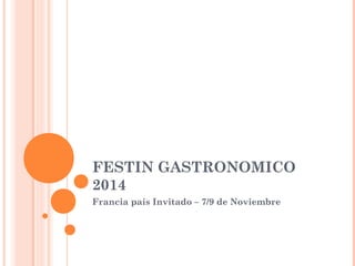 FESTIN GASTRONOMICO 
2014 
Francia país Invitado – 7/9 de Noviembre 
 