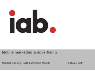 Mobile marketing & advertising

Michiel Ebeling - IAB Taskforce Mobile   Festivak 2011
                                                YOUR LOGO
 