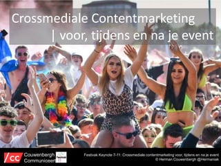 Festivak Keynote 7-11: Crossmediale contentmarketing voor, tijdens en na je event
© Herman Couwenbergh @Hermaniak
Couwenbergh
Communiceert
Crossmediale Contentmarketing
| voor, tijdens en na je event
 