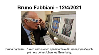 Bruno Fabbiani - 12/4/2021
Bruno Fabbiani. L'unico vero storico sperimentale di Henne Gensfleisch,
più noto come Johannes ...