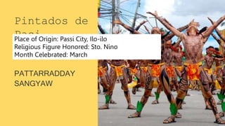 SANGYAW
Pintados de
Pasi
PATTARRADDAY
Place of Origin: Passi City, Ilo-ilo
Religious Figure Honored: Sto. Nino
Month Celebrated: March
 