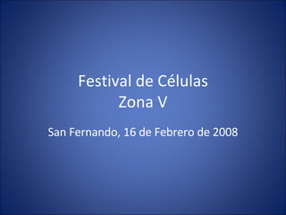 Festival de Células Zona V San Fernando, 16 de Febrero de 2008 