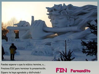 FIN   Fernandito Puedes esperar a que la música termine, o….  Presiona ESC para terminar la presentación. Espero te haya agradado y disfrutado ! 