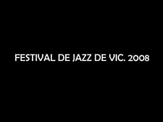 FESTIVAL DE JAZZ DE VIC. 2008 