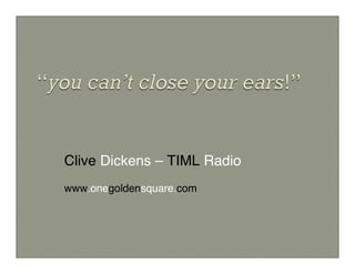 Clive Dickens – TIML Radio
www.onegoldensquare.com
 