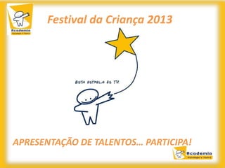 A
Festival da Criança 2013
APRESENTAÇÃO DE TALENTOS… PARTICIPA!
 