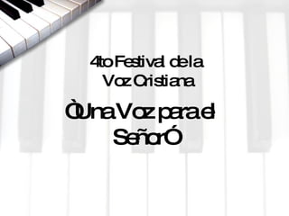 4to Festival de la  Voz Cristiana “ Una Voz para el  Señor” 