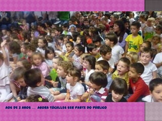 AOS DE 3 ANOS …  AGORA TÓCALLES SER PARTE DO PÚBLICO