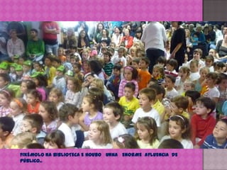 FIXÉMOLO NA BIBLIOTECA E HOUBO   UNHA   ENORME  AFLUENCIA  DE  PÚBLICO..