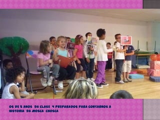 OS DE 5 ANOS  DA CLASE  4 PREPARADOS PARA CONTARNOS A HISTORIA  DA MOSCA  CHOSCA