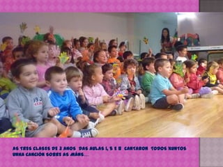 AS TRES CLASES DE 3 ANOS  DAS AULAS 1, 5 E 8  CANTARON  TODOS XUNTOS UNHA CANCIÓN SOBRE AS MÁNS…