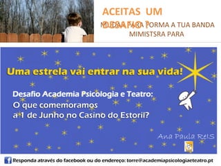 ACEITAS UM
MUDAR PARA ?
DESAFIO FORMA A TUA BANDA
      MIMISTSRA PARA
 