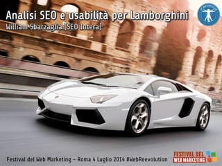 William Sbarzaglia [SEO Intera]
Festival del Web Marketing - Roma 4 Luglio 2014 #WebReevolution
 