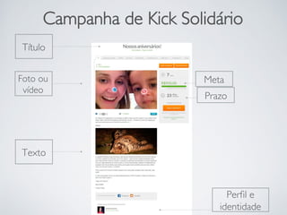 Título
Foto ou 
vídeo
Meta
Prazo
Texto
Perﬁl e
identidade
Campanha de Kick Solidário
 