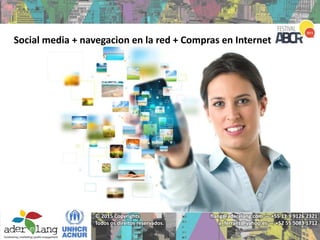 flang@aderelang.com — +55 11 9 9126 2321
a_ferraez@yahoo.es — +52 55 5083 1712
© 2015 Copyrights
Todos os direitos reservados.
Social media + navegacion en la red + Compras en Internet
 