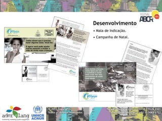 flang@aderelang.com — +55 11 9 9126 2321
a_ferraez@yahoo.es — +52 55 5083 1712
© 2015 Copyrights
Todos os direitos reservados.
Desenvolvimento
• Mala de Indicação.
• Campanha de Natal.
 
