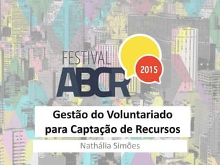 Gestão do Voluntariado
para Captação de Recursos
Nathália Simões
 