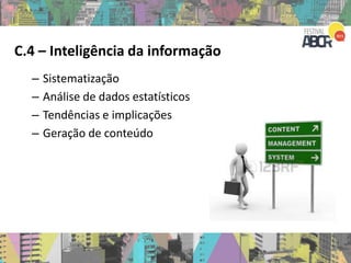 C.4 – Inteligência da informação
– Sistematização
– Análise de dados estatísticos
– Tendências e implicações
– Geração de conteúdo
 