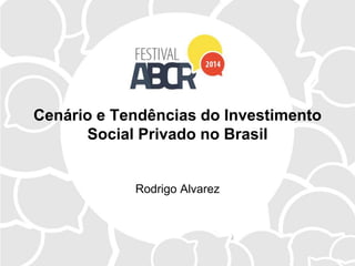 Cenário e Tendências do Investimento
Social Privado no Brasil
Rodrigo Alvarez
 