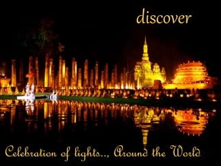 discover 
Celebration of lights.., Around the World 
 