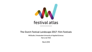 The Dutch Festival Landscape 2017: Film Festivals
MXStudio / Amsterdam University of Applied Sciences
Harry van Vliet
March 2018
 
