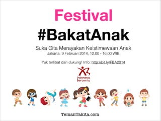 Festival
#BakatAnak
Suka Cita Merayakan Keistimewaan Anak
Jakarta, 16 Februari 2014

!
Yuk terlibat dan dukung! Info: http://bit.ly/FBA2014

TemanTakita.com

 