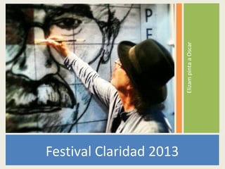 Elizam pinta a Oscar
Festival Claridad 2013
 