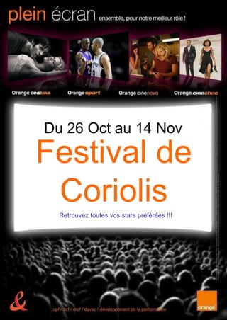 Du 26 Oct au 14 Nov Festival de Coriolis Retrouvez toutes vos stars préférées !!! 