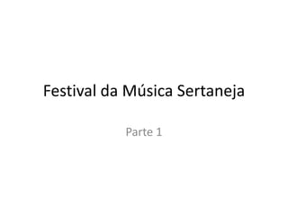 Festival da Música Sertaneja

           Parte 1
 
