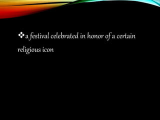 a festival celebrated in honor of a certain
religious icon
 