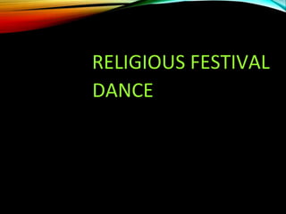 RELIGIOUS FESTIVAL
DANCE
 