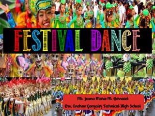 FESTIVAL DANCE
Ms. Joana Marie M. Bernasol
Bro. Andrew Gonzalez Technical High School
 