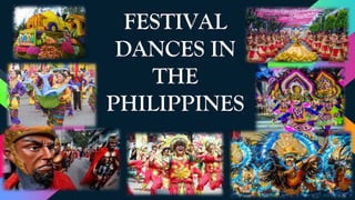 FESTIVAL
DANCES IN
THE
PHILIPPINES
 